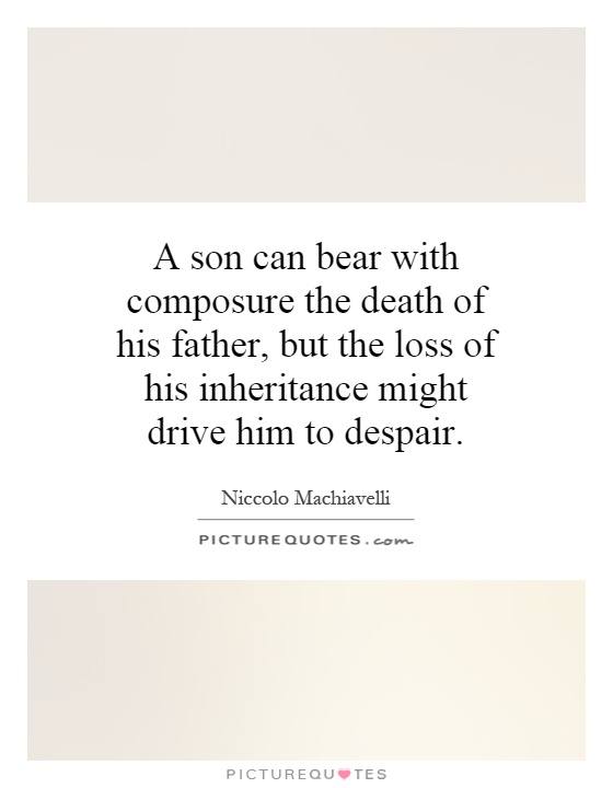 A son can bear with composure the death of his father, but the loss of his inheritance might drive him to despair Picture Quote #1