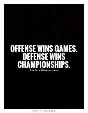  Offense wins games. Defense wins championships Picture Quote #1