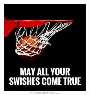 May all your swishes come true Picture Quote #1