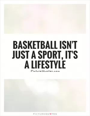 Basketball isn't just a sport, it's a lifestyle Picture Quote #1