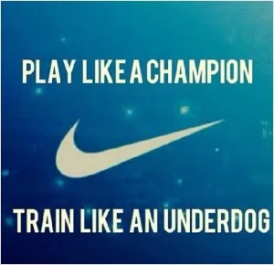 Play like a champion. Train like an underdog Picture Quote #1