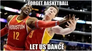 Forget basketball. Let's dance Picture Quote #1