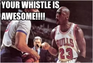 Your whistle is awesome Picture Quote #1