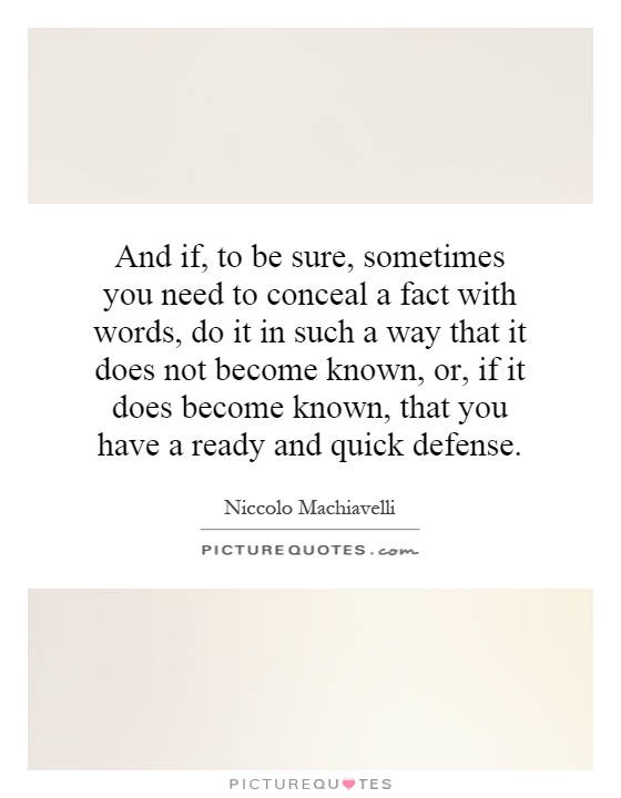 And if, to be sure, sometimes you need to conceal a fact with words, do it in such a way that it does not become known, or, if it does become known, that you have a ready and quick defense Picture Quote #1