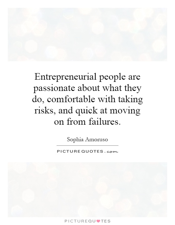 Entrepreneurial people are passionate about what they do, comfortable with taking risks, and quick at moving on from failures Picture Quote #1