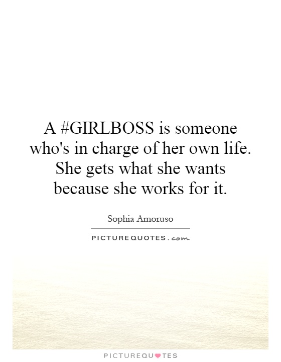 A #GIRLBOSS is someone who's in charge of her own life. She gets what she wants because she works for it Picture Quote #1