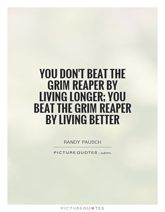 You don't beat the grim reaper by living longer; you beat the grim reaper by living better Picture Quote #1