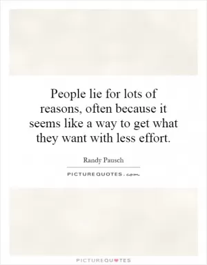 People lie for lots of reasons, often because it seems like a way to get what they want with less effort Picture Quote #1