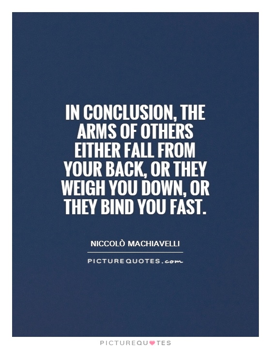 In conclusion, the arms of others either fall from your back, or they weigh you down, or they bind you fast Picture Quote #1