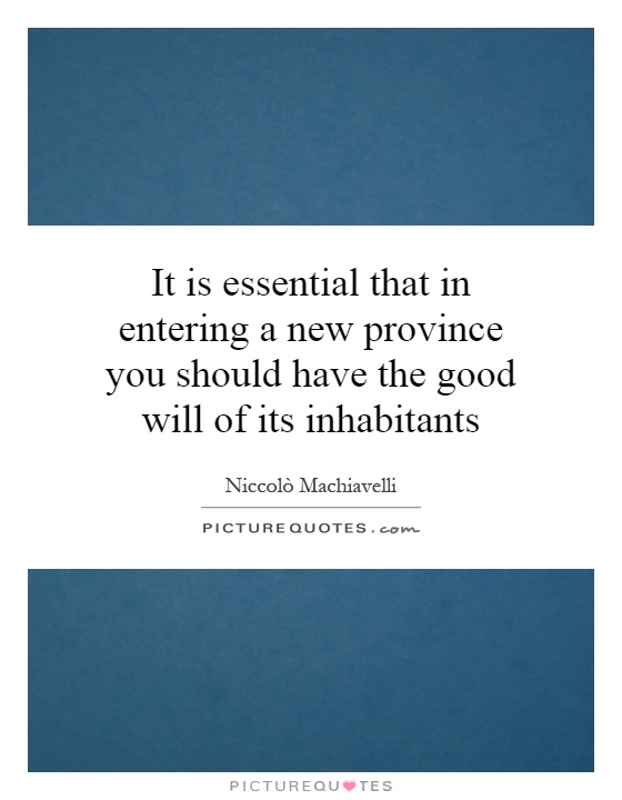 It is essential that in entering a new province you should have the good will of its inhabitants Picture Quote #1