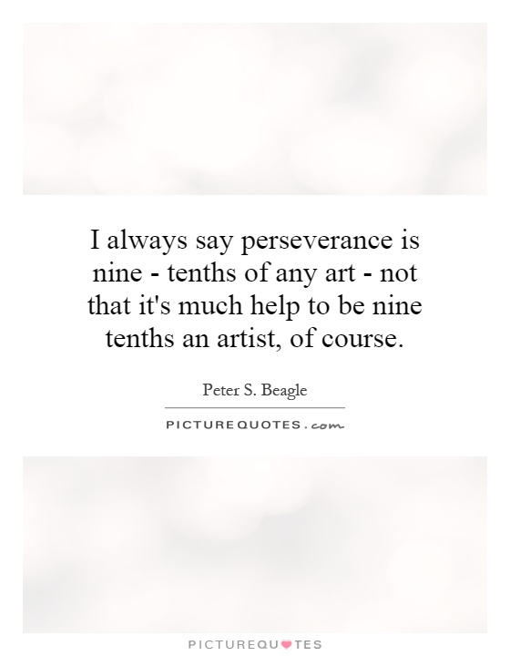 I always say perseverance is nine - tenths of any art - not that it's much help to be nine tenths an artist, of course Picture Quote #1
