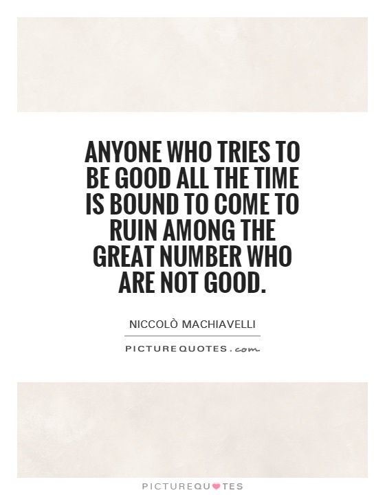 Anyone who tries to be good all the time is bound to come to ruin among the great number who are not good Picture Quote #1