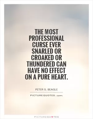 The most professional curse ever snarled or croaked or thundered can have no effect on a pure heart Picture Quote #1