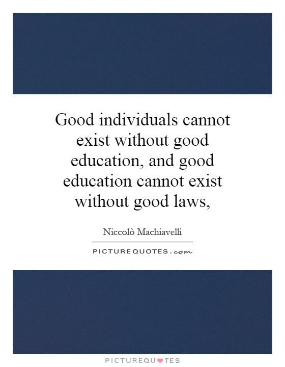 Good individuals cannot exist without good education, and good education cannot exist without good laws, Picture Quote #1
