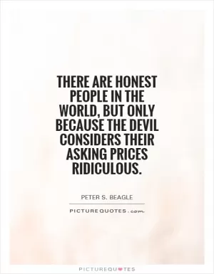 There are honest people in the world, but only because the devil considers their asking prices ridiculous Picture Quote #1