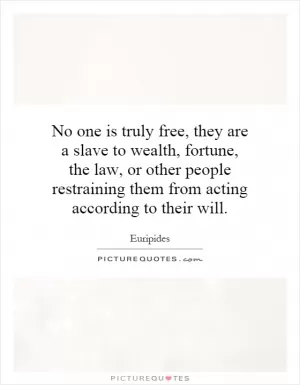 No one is truly free, they are a slave to wealth, fortune, the law, or other people restraining them from acting according to their will Picture Quote #1