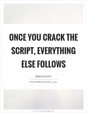 Once you crack the script, everything else follows Picture Quote #1