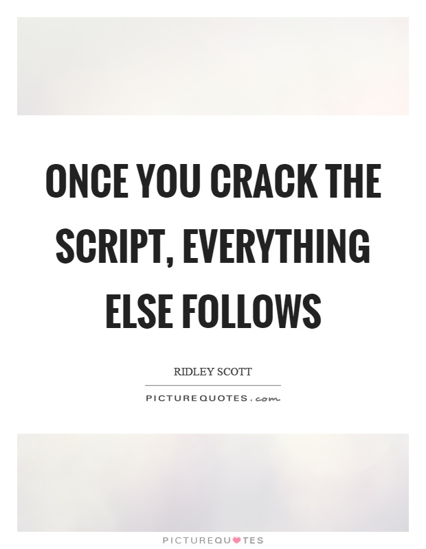 Once you crack the script, everything else follows Picture Quote #1