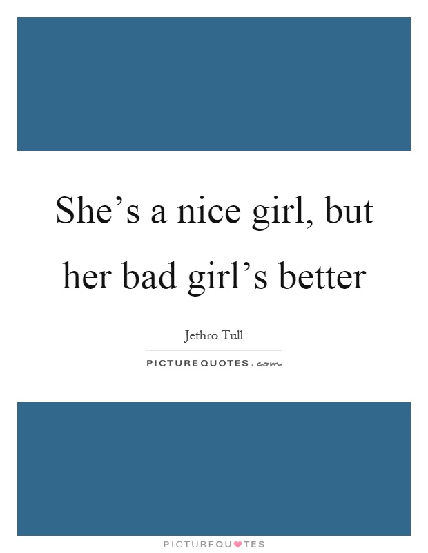 She's a nice girl, but her bad girl's better Picture Quote #1
