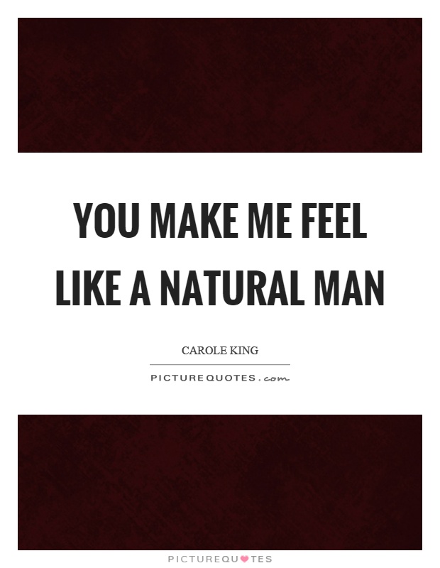 You make me feel like a natural man Picture Quote #1