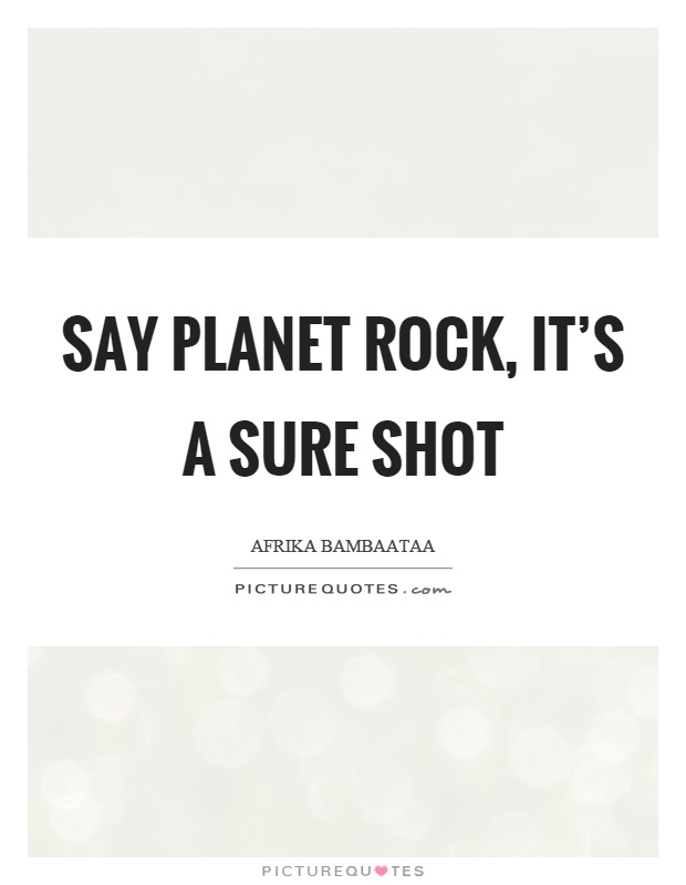 Say planet rock, it's a sure shot Picture Quote #1