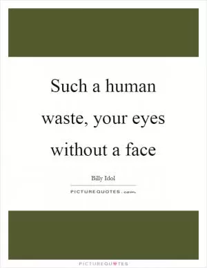 Such a human waste, your eyes without a face Picture Quote #1