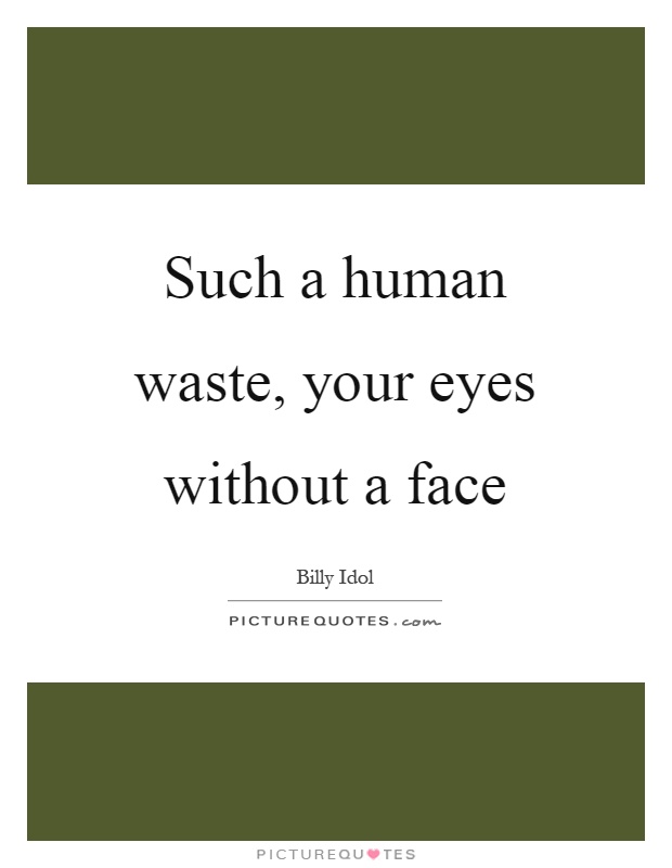 Such a human waste, your eyes without a face Picture Quote #1