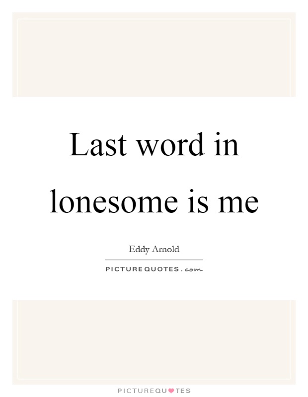 Last word in lonesome is me Picture Quote #1
