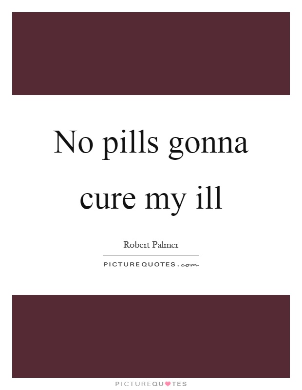 No pills gonna cure my ill Picture Quote #1