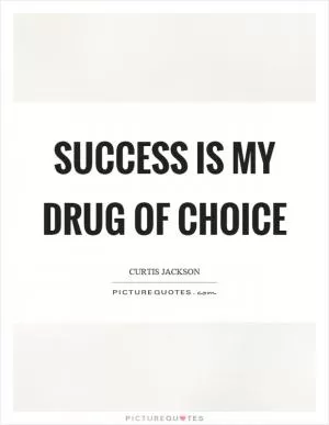 Success is my drug of choice Picture Quote #1