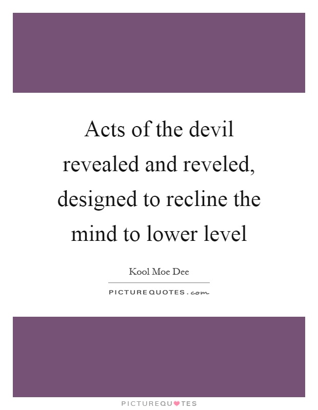 Acts of the devil revealed and reveled, designed to recline the mind to lower level Picture Quote #1