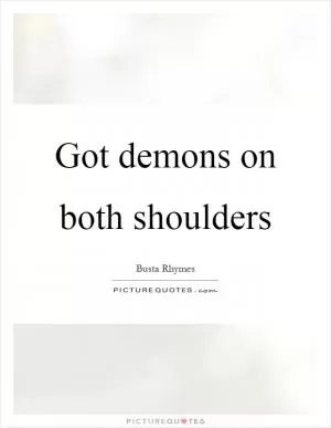 Got demons on both shoulders Picture Quote #1