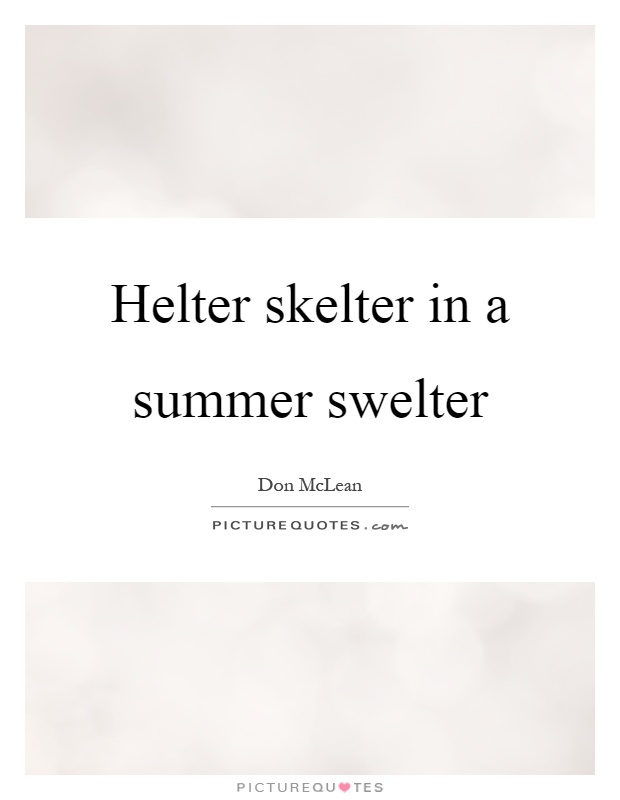 Helter skelter in a summer swelter Picture Quote #1