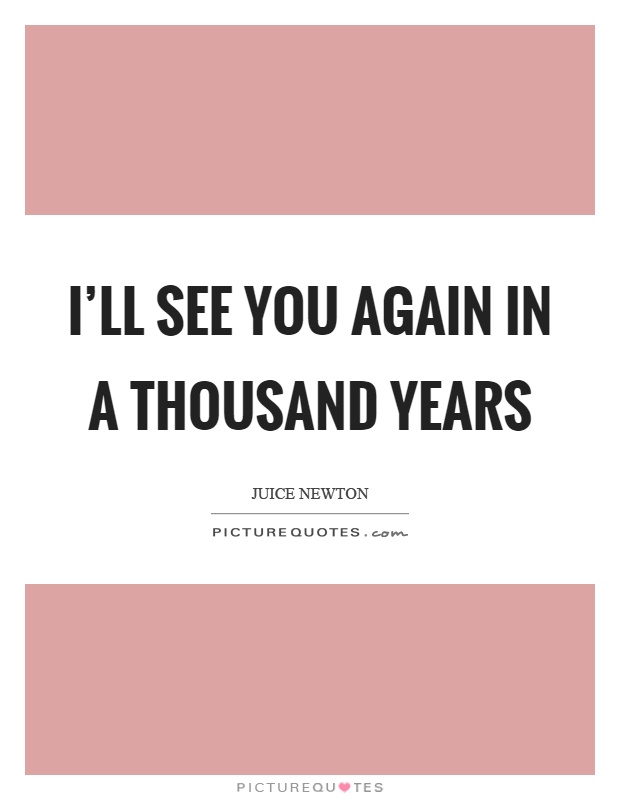 I'll see you again in a thousand years Picture Quote #1