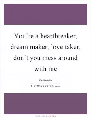 You’re a heartbreaker, dream maker, love taker, don’t you mess around with me Picture Quote #1