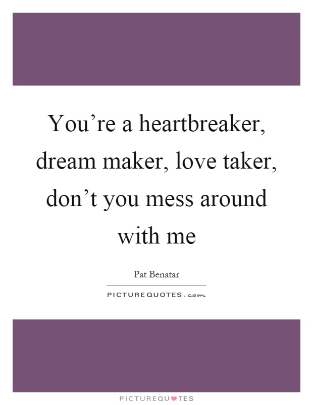 You're a heartbreaker, dream maker, love taker, don't you mess around with me Picture Quote #1