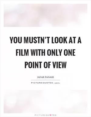 You mustn’t look at a film with only one point of view Picture Quote #1