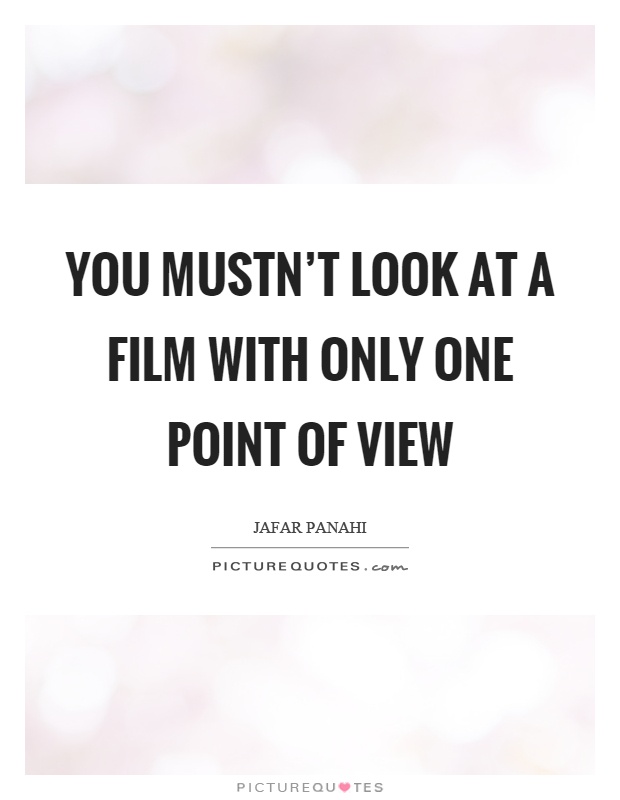You mustn't look at a film with only one point of view Picture Quote #1