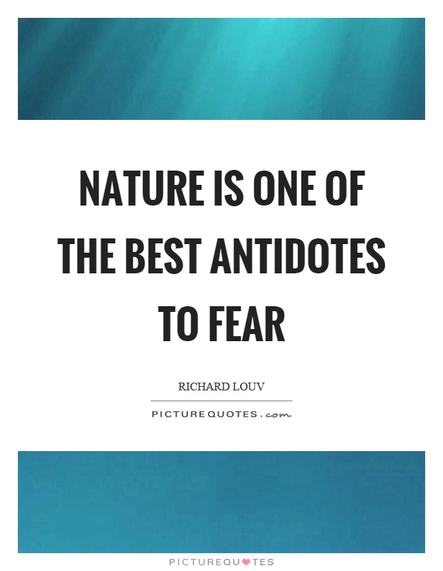 Nature is one of the best antidotes to fear Picture Quote #1