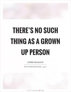 There’s no such thing as a grown up person Picture Quote #1