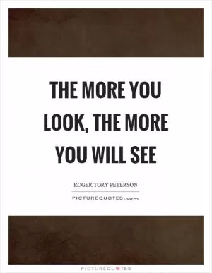 The more you look, the more you will see Picture Quote #1