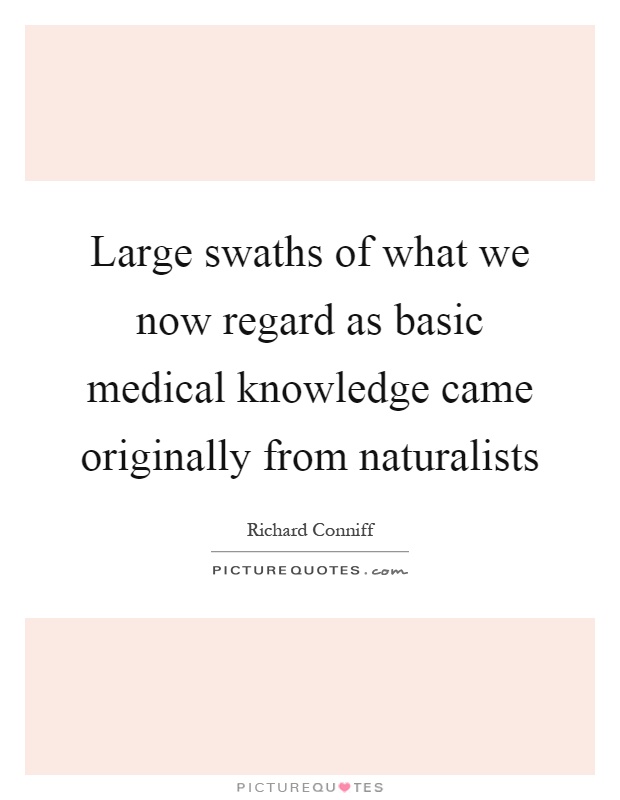 Large swaths of what we now regard as basic medical knowledge came originally from naturalists Picture Quote #1