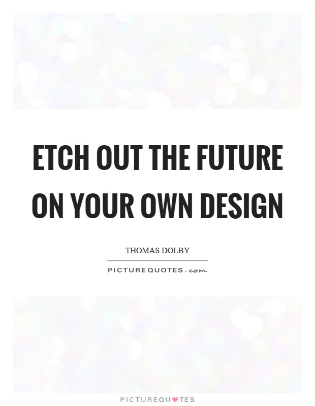 Etch out the future on your own design Picture Quote #1