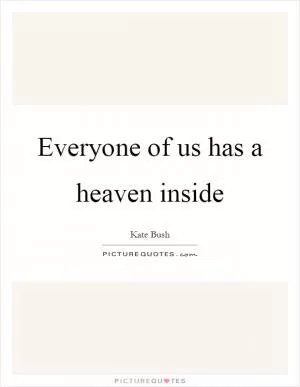 Everyone of us has a heaven inside Picture Quote #1