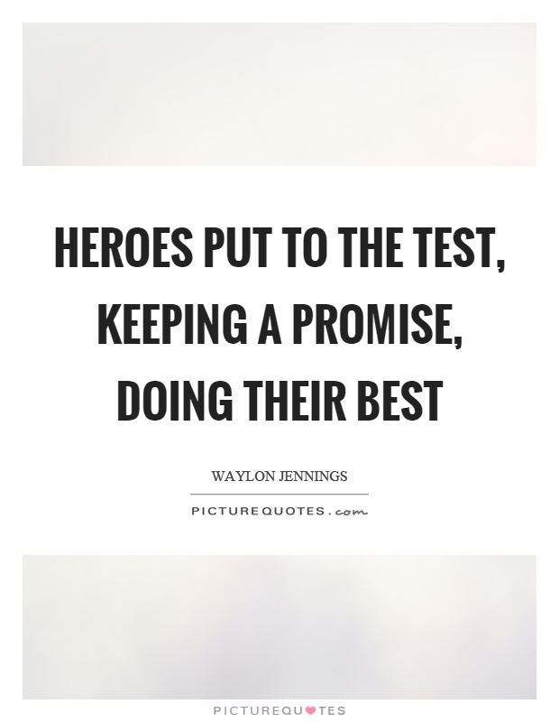 Heroes put to the test, keeping a promise, doing their best Picture Quote #1