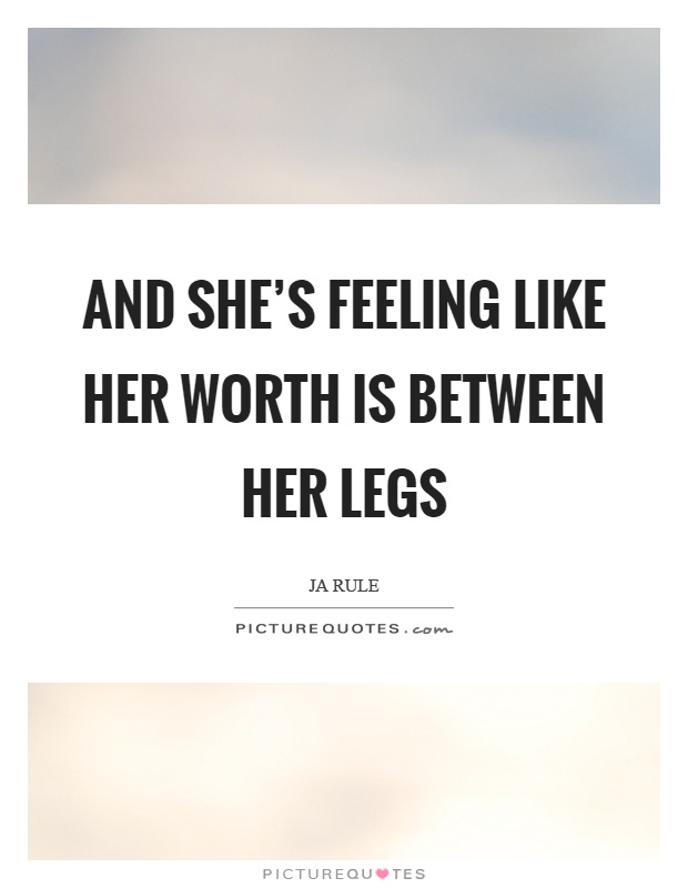 And she's feeling like her worth is between her legs Picture Quote #1