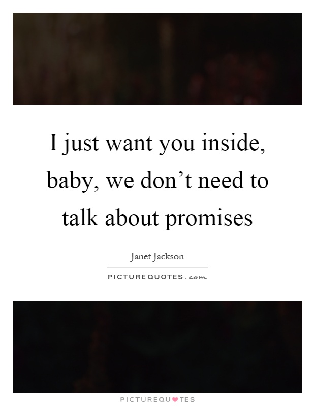 I just want you inside, baby, we don't need to talk about promises Picture Quote #1