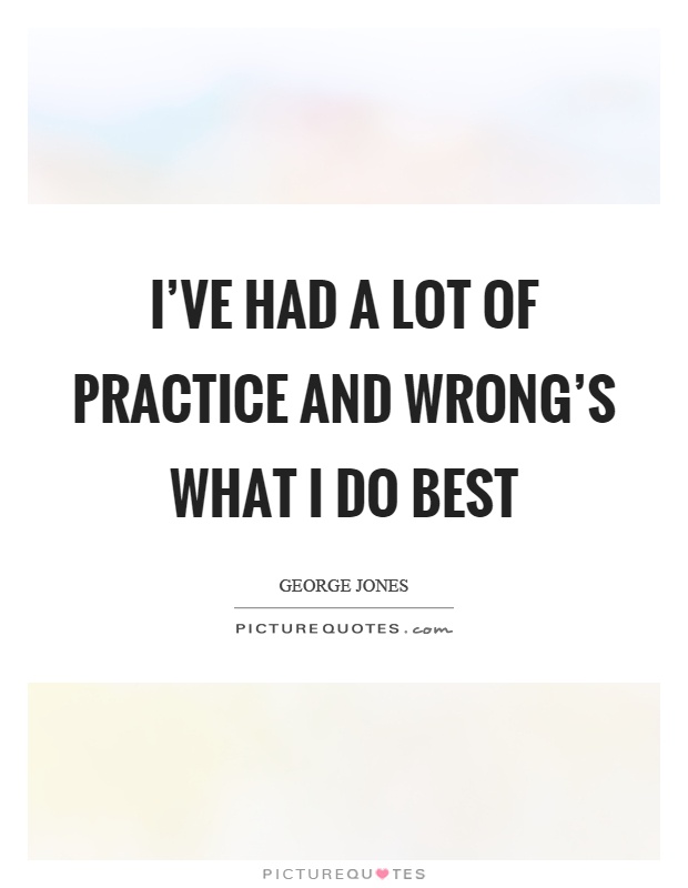 I've had a lot of practice and wrong's what I do best Picture Quote #1