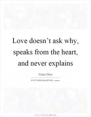 Love doesn’t ask why, speaks from the heart, and never explains Picture Quote #1