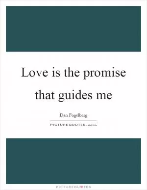 Love is the promise that guides me Picture Quote #1